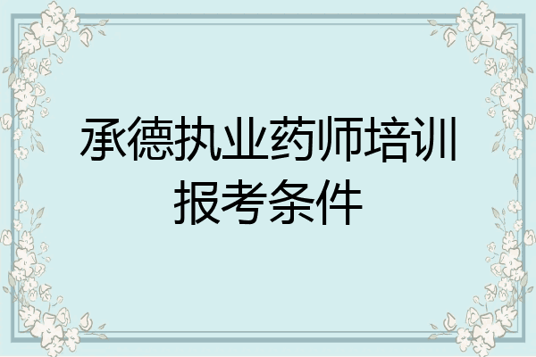 承德执业药师培训报考条件