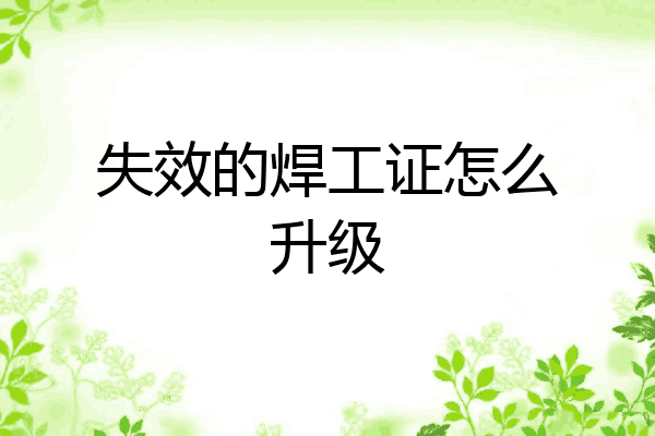 失效的焊工证怎么升级