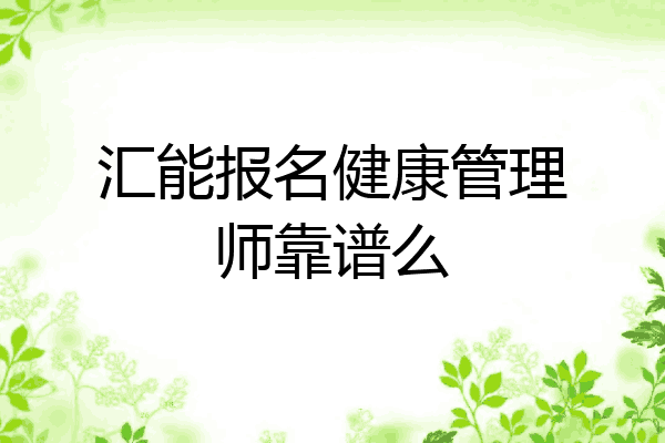 汇能报名健康管理师靠谱么
