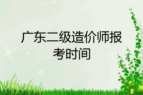 广东二级造价师报考时间