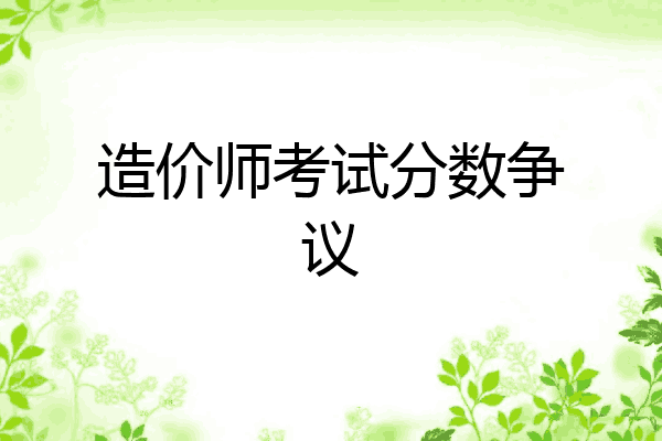 造价师考试分数争议