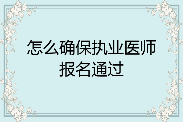 怎么确保执业医师报名通过