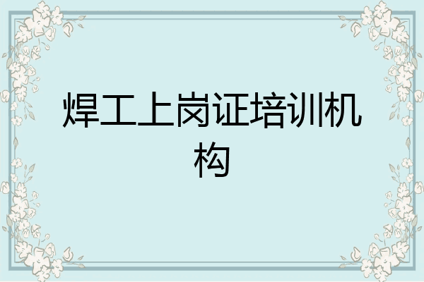 焊工上岗证培训机构