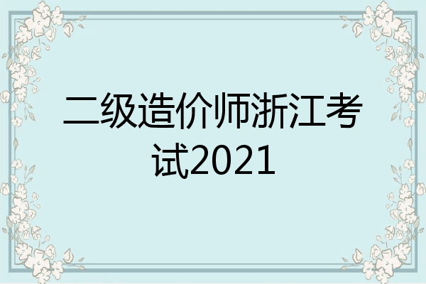 二级造价师浙江考试2021
