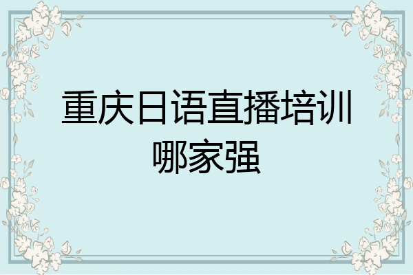 重庆日语直播培训哪家强