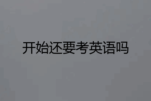 开始还要考英语吗