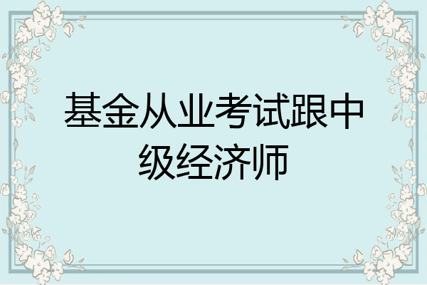 基金从业考试跟中级经济师