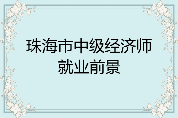 珠海市中级经济师就业前景