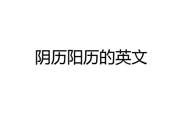 阴历阳历的英文