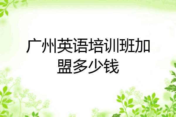 广州英语培训班加盟多少钱