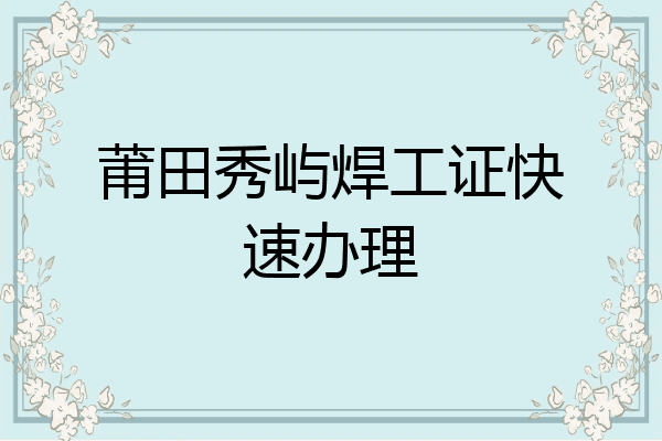 莆田秀屿焊工证快速办理