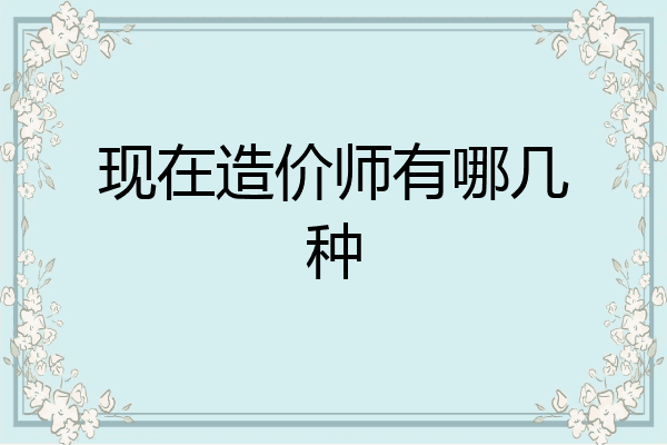 现在造价师有哪几种