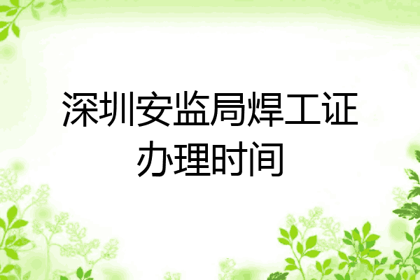 深圳安监局焊工证办理时间