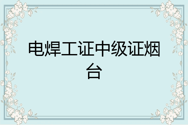 电焊工证中级证烟台