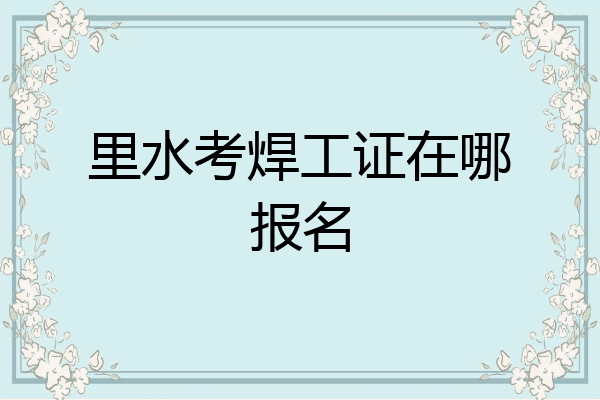 里水考焊工证在哪报名