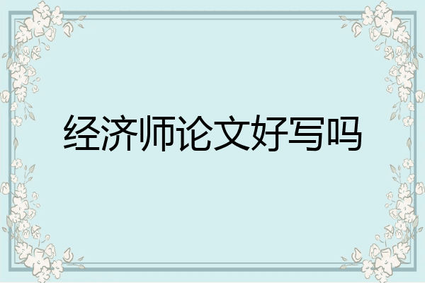 经济师论文好写吗