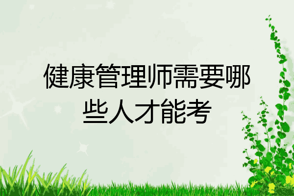 健康管理师需要哪些人才能考