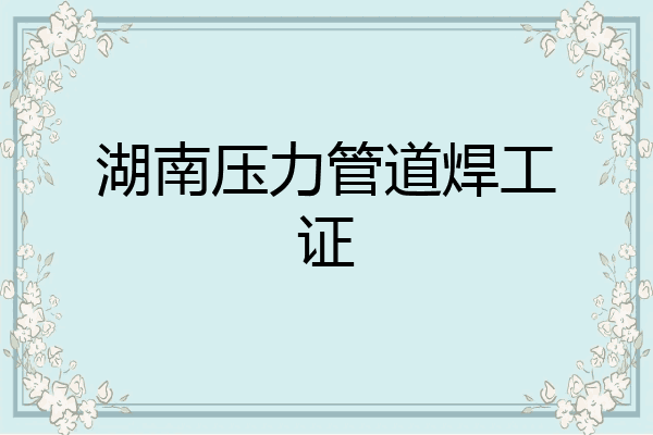 湖南压力管道焊工证