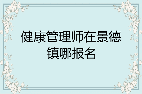 健康管理师在景德镇哪报名