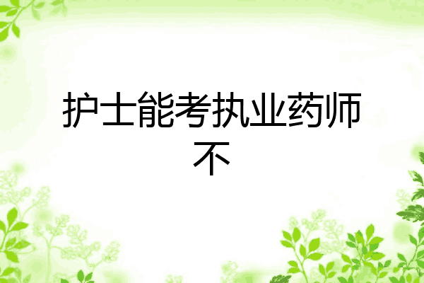 护士能考执业药师不
