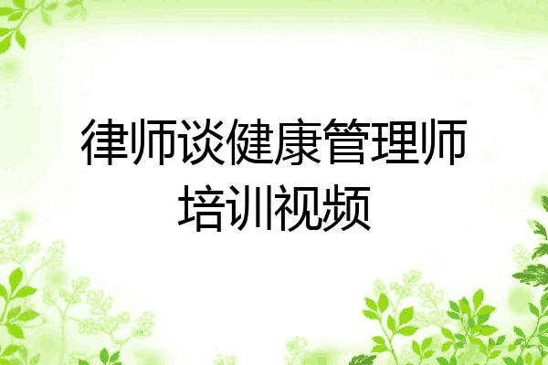 律师谈健康管理师培训视频