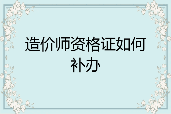 造价师资格证如何补办