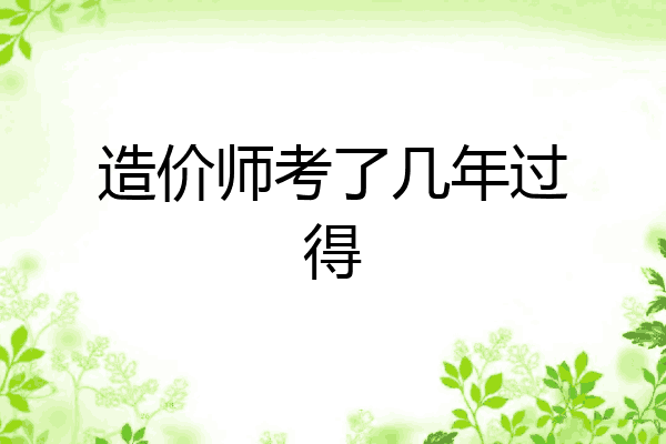 造价师考了几年过得