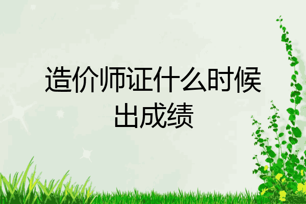造价师证什么时候出成绩