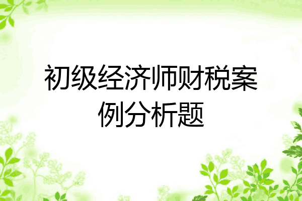 初级经济师财税案例分析题