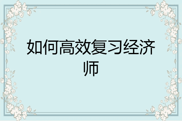 如何高效复习经济师