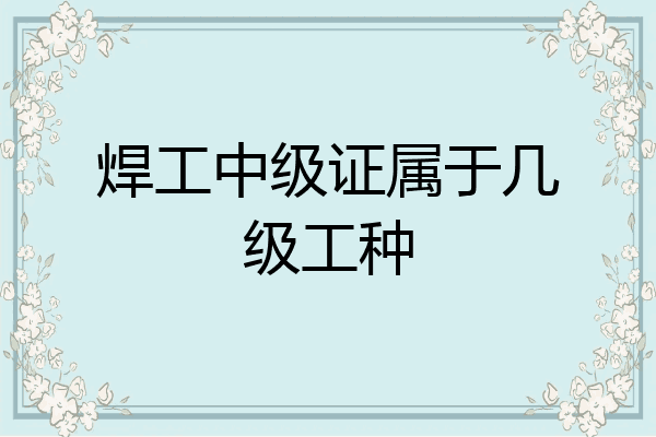 焊工中级证属于几级工种