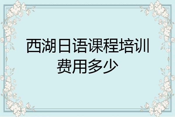 西湖日语课程培训费用多少