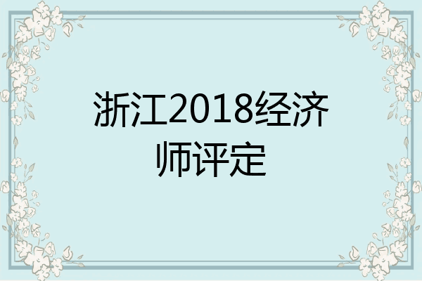 浙江2018经济师评定
