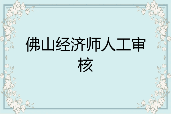 佛山经济师人工审核
