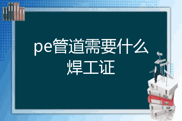 pe管道需要什么焊工证