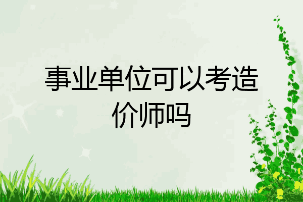 事业单位可以考造价师吗