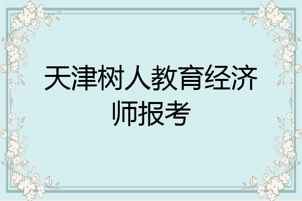 天津树人教育经济师报考