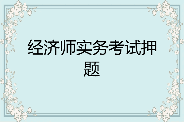 经济师实务考试押题