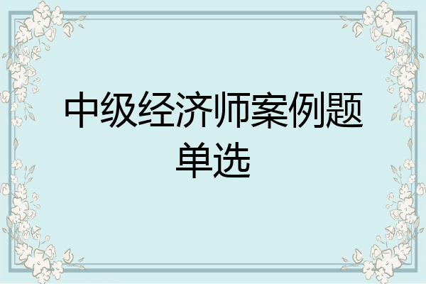 中级经济师案例题单选