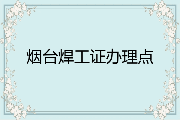 烟台焊工证办理点