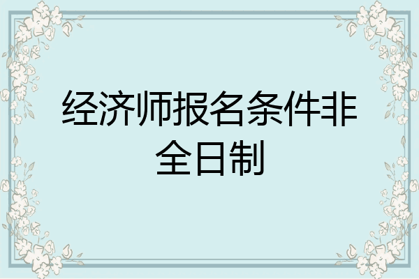 经济师报名条件非全日制