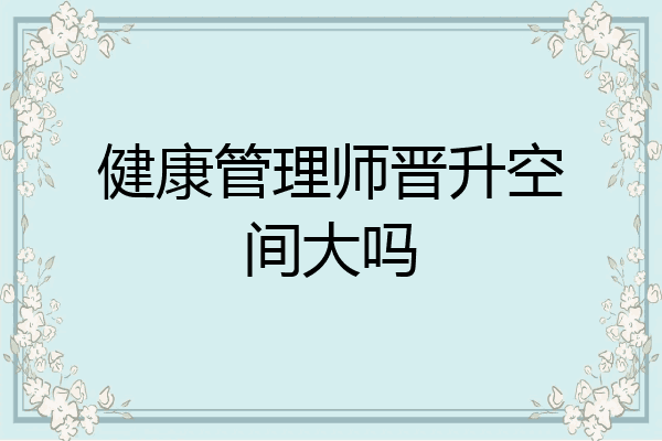 健康管理师晋升空间大吗