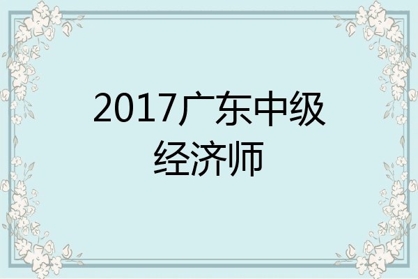 2017广东中级经济师