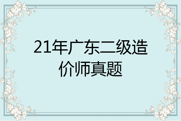 21年广东二级造价师真题