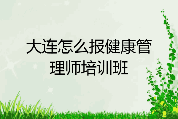 大连怎么报健康管理师培训班