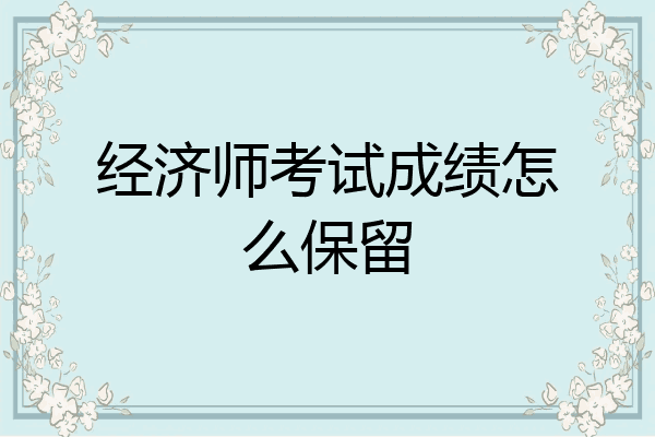 经济师考试成绩怎么保留