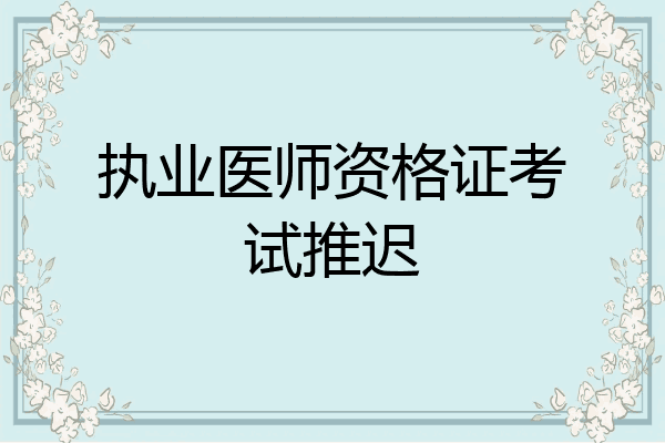 执业医师资格证考试推迟