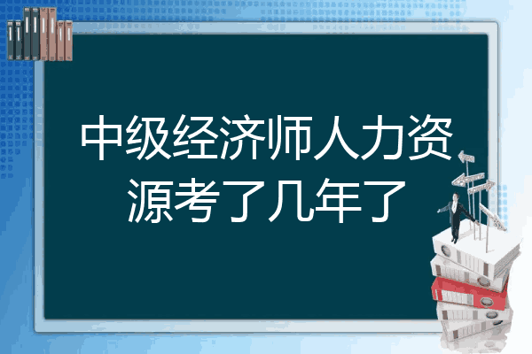 中级经济师人力资源考了几年了