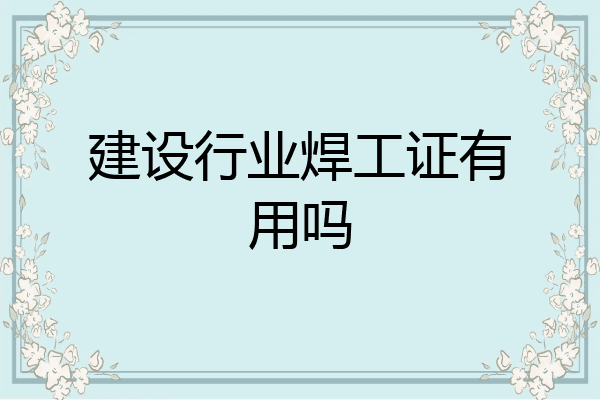 建设行业焊工证有用吗