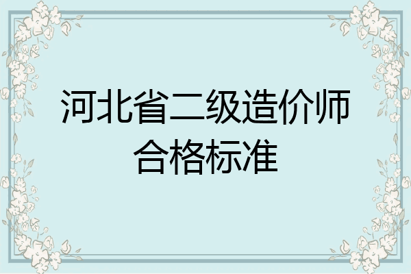 河北省二级造价师合格标准